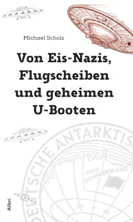 Von Eis-Nazis, Flugscheiben und geheimen U-Booten