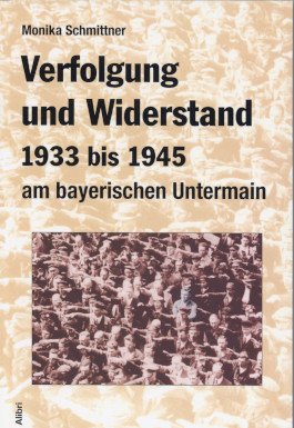 Verfolgung und Widerstand 1933 bis 1945 am bayerischen Untermain